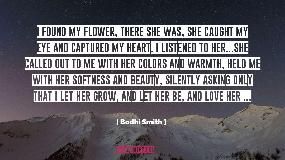 Bodhi Smith Quotes: i found my flower, there