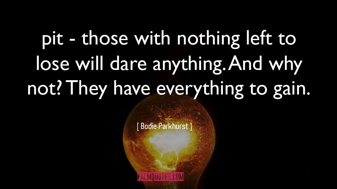 Bodie Parkhurst Quotes: pit - those with nothing