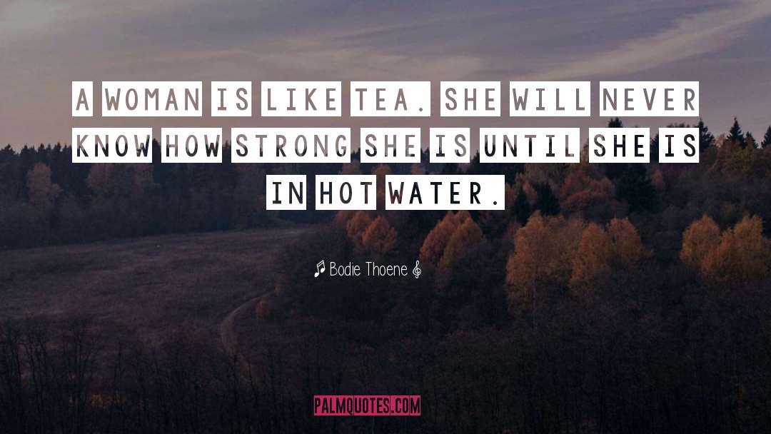 Bodie Thoene Quotes: A woman is like tea.