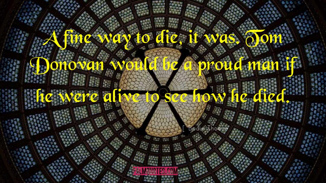 Bodie Thoene Quotes: A fine way to die,