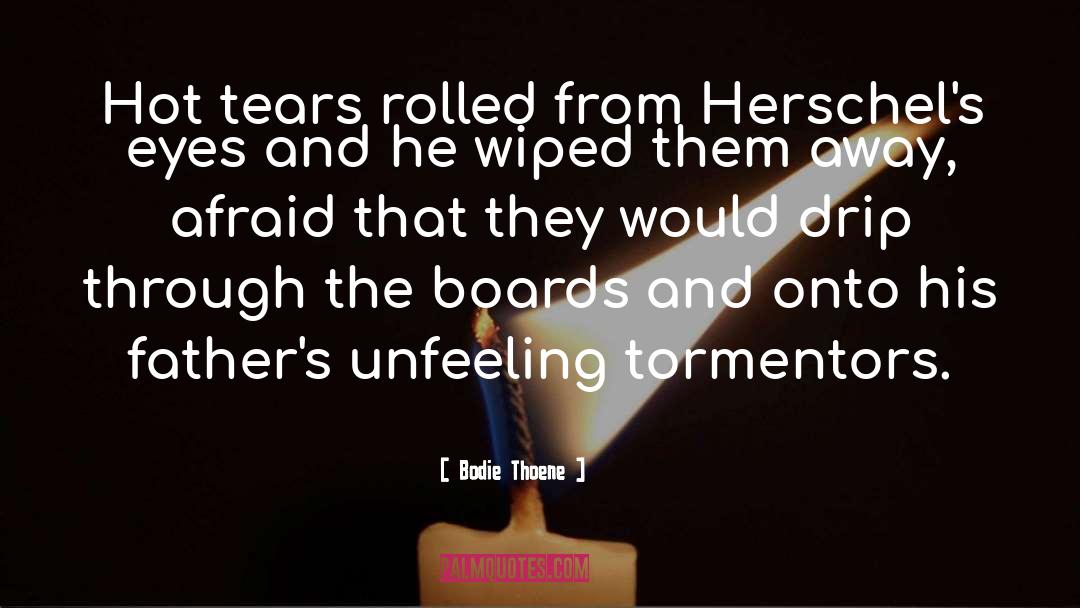 Bodie Thoene Quotes: Hot tears rolled from Herschel's