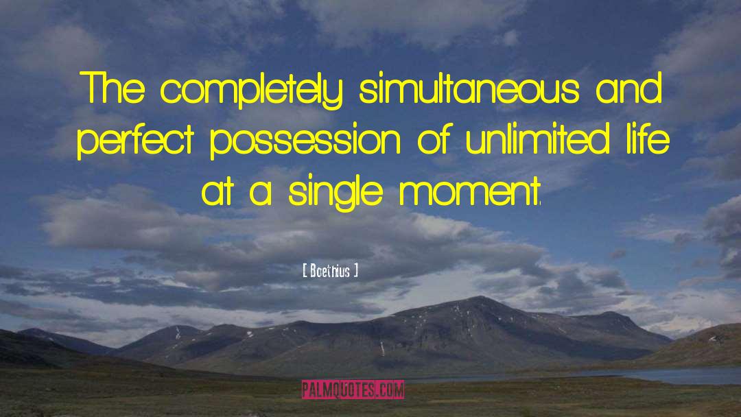 Boethius Quotes: The completely simultaneous and perfect