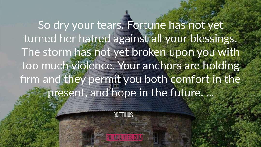 Boethius Quotes: So dry your tears. Fortune