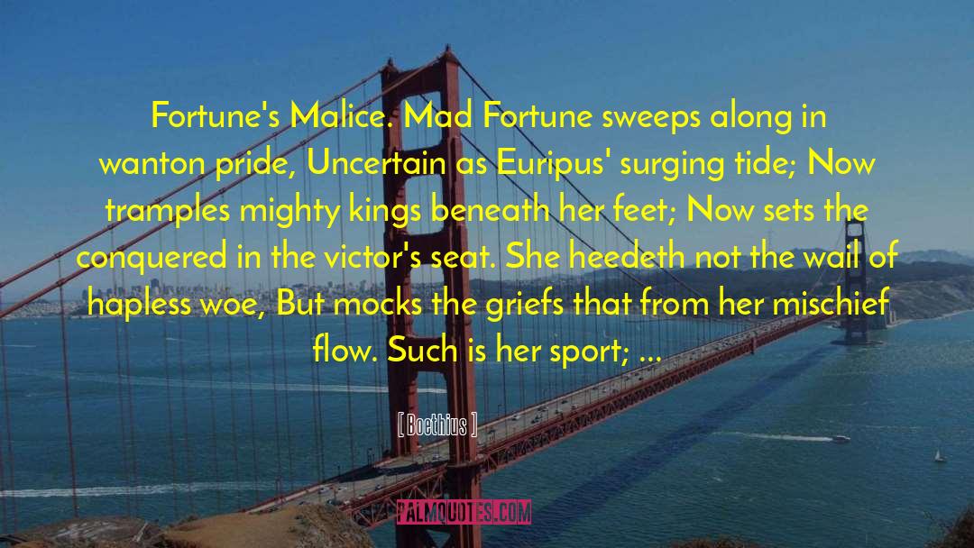 Boethius Quotes: Fortune's Malice. Mad Fortune sweeps