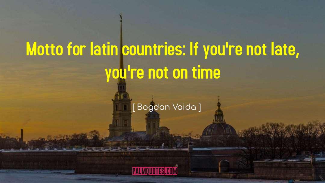 Bogdan Vaida Quotes: Motto for latin countries: If