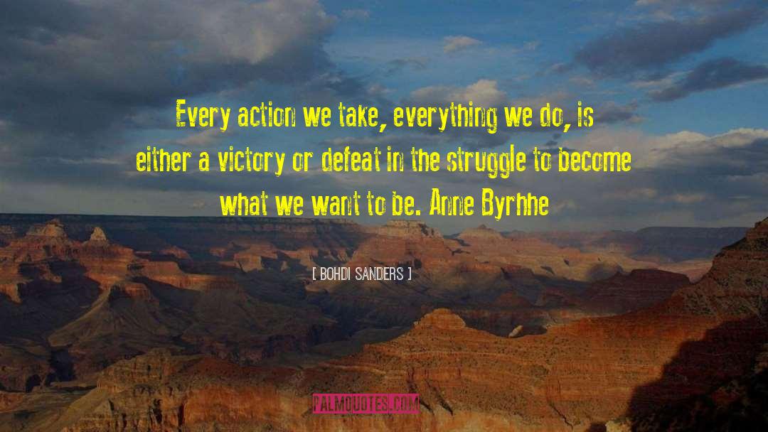 Bohdi Sanders Quotes: Every action we take, everything