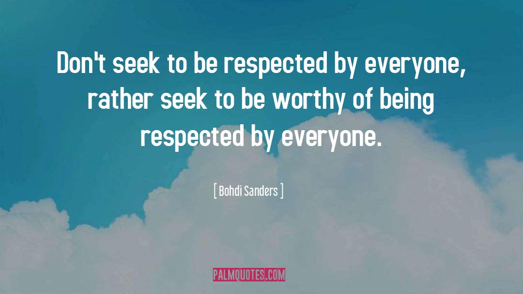 Bohdi Sanders Quotes: Don't seek to be respected