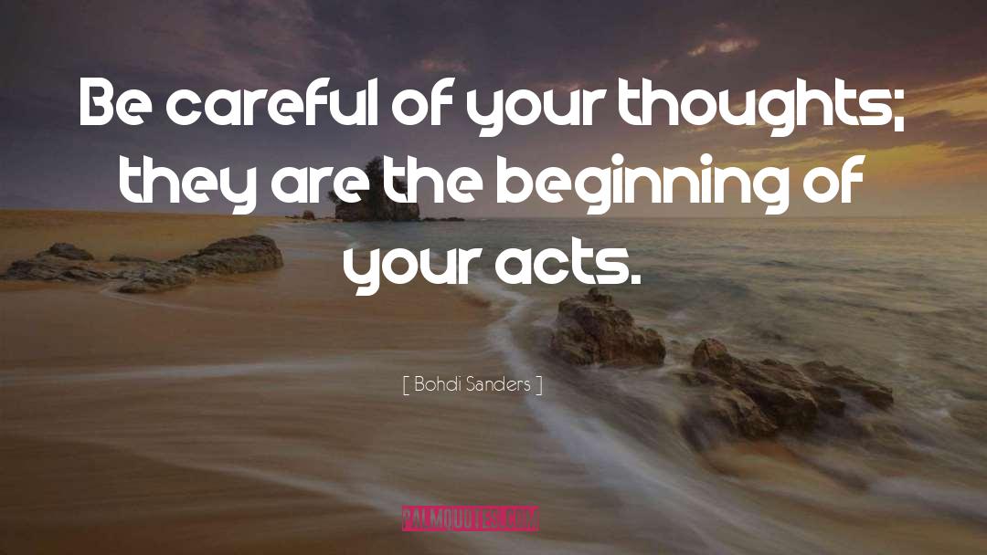 Bohdi Sanders Quotes: Be careful of your thoughts;