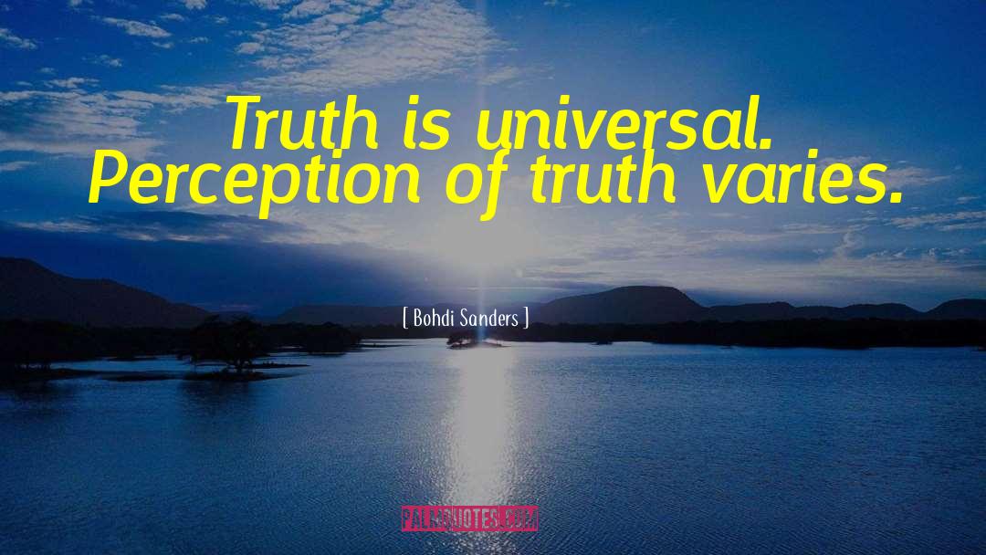 Bohdi Sanders Quotes: Truth is universal. Perception of