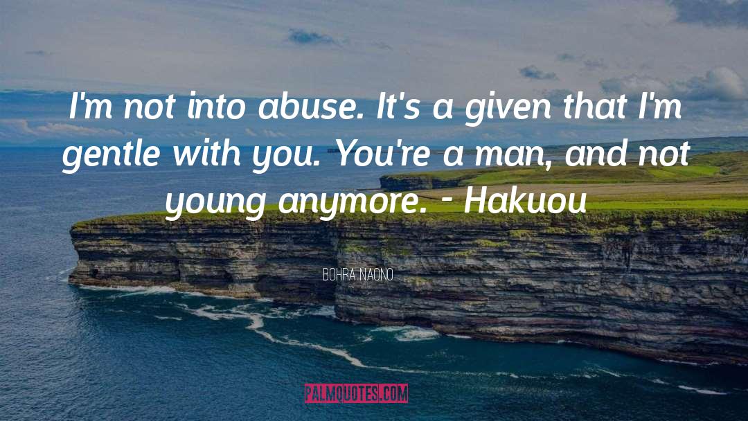 Bohra Naono Quotes: I'm not into abuse. It's