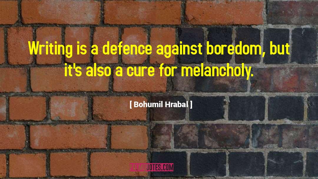 Bohumil Hrabal Quotes: Writing is a defence against