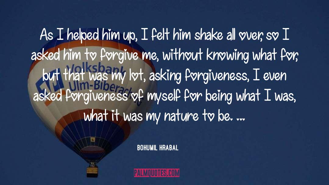 Bohumil Hrabal Quotes: As I helped him up,