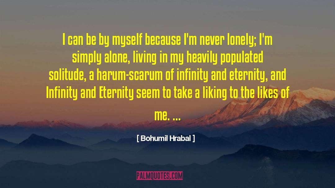 Bohumil Hrabal Quotes: I can be by myself