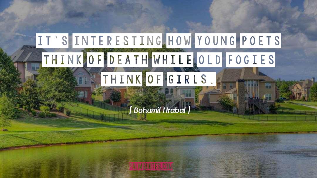 Bohumil Hrabal Quotes: It's interesting how young poets