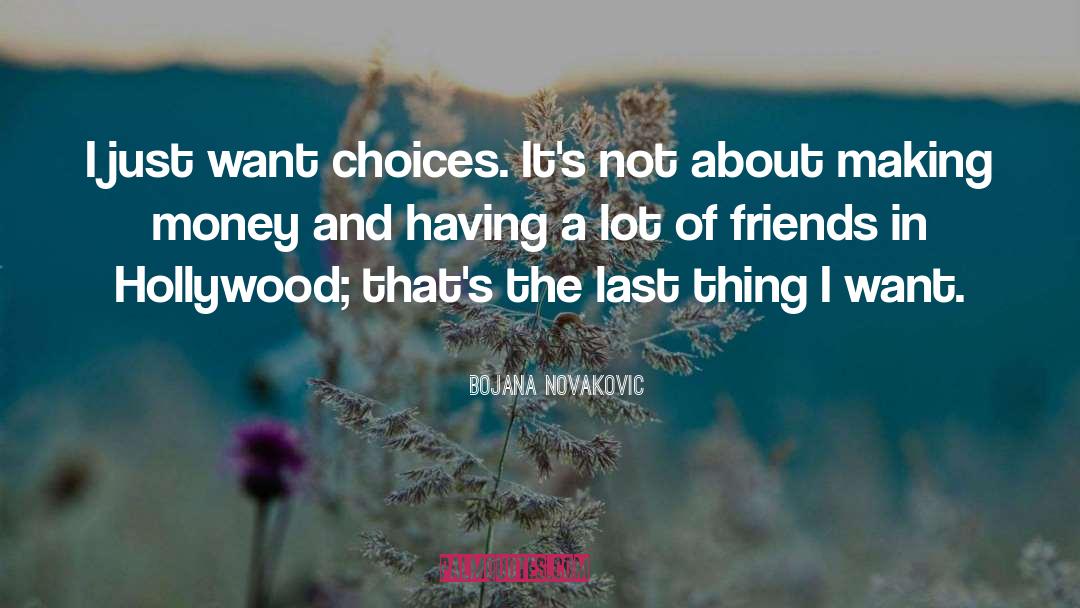 Bojana Novakovic Quotes: I just want choices. It's