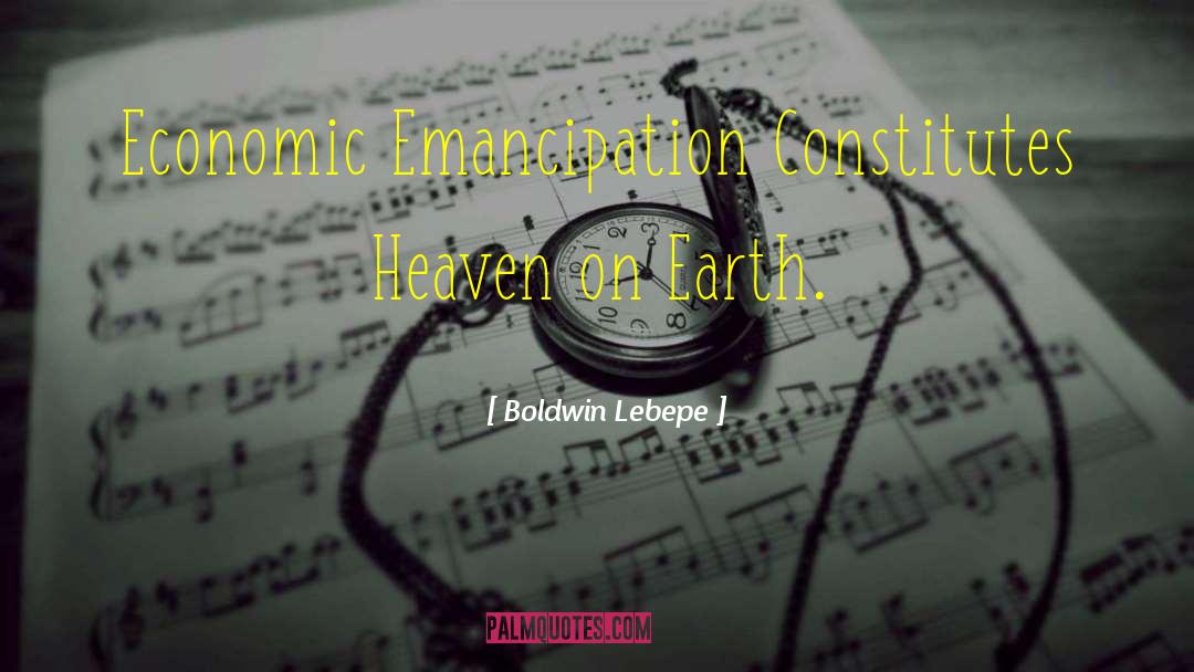 Boldwin Lebepe Quotes: Economic Emancipation Constitutes Heaven on