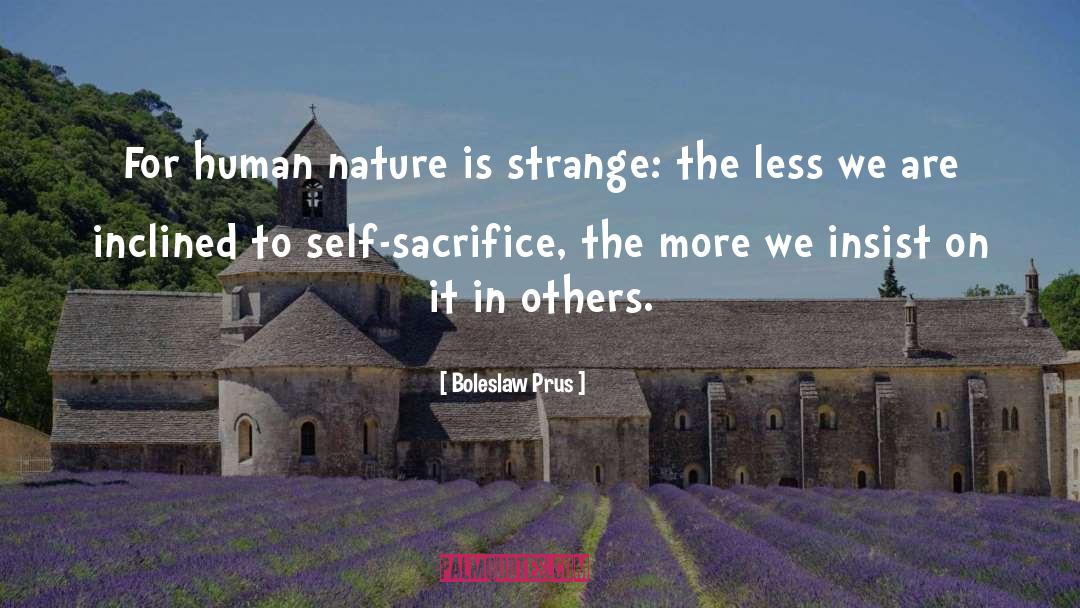 Boleslaw Prus Quotes: For human nature is strange: