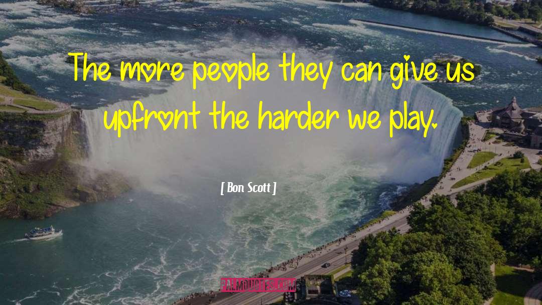 Bon Scott Quotes: The more people they can