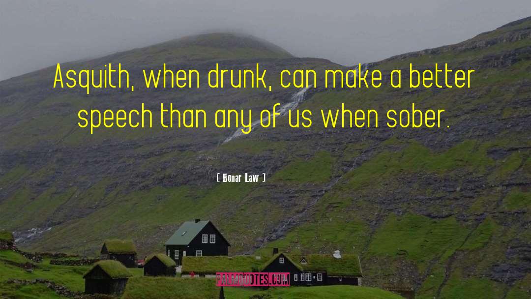 Bonar Law Quotes: Asquith, when drunk, can make