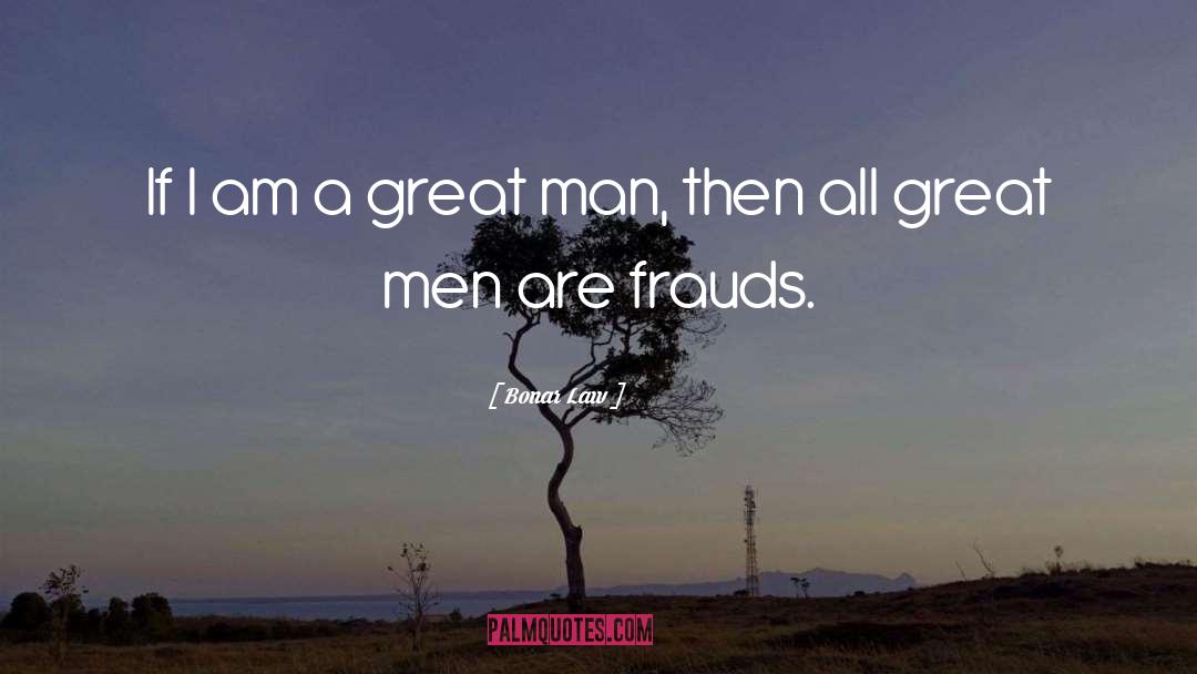 Bonar Law Quotes: If I am a great