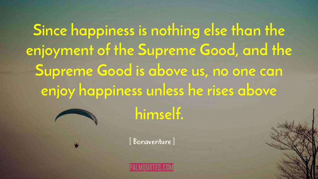 Bonaventure Quotes: Since happiness is nothing else