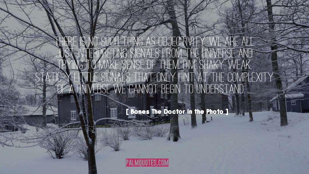 Bones The Doctor In The Photo Quotes: There is no such thing