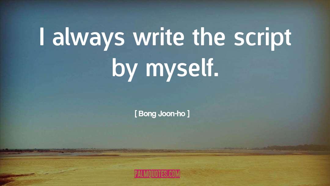 Bong Joon-ho Quotes: I always write the script