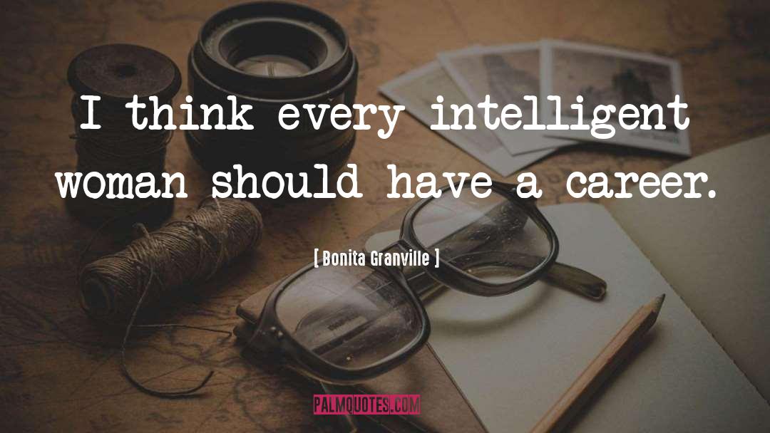 Bonita Granville Quotes: I think every intelligent woman