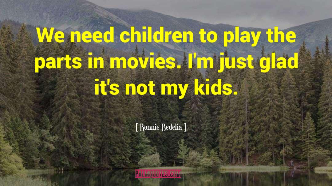 Bonnie Bedelia Quotes: We need children to play