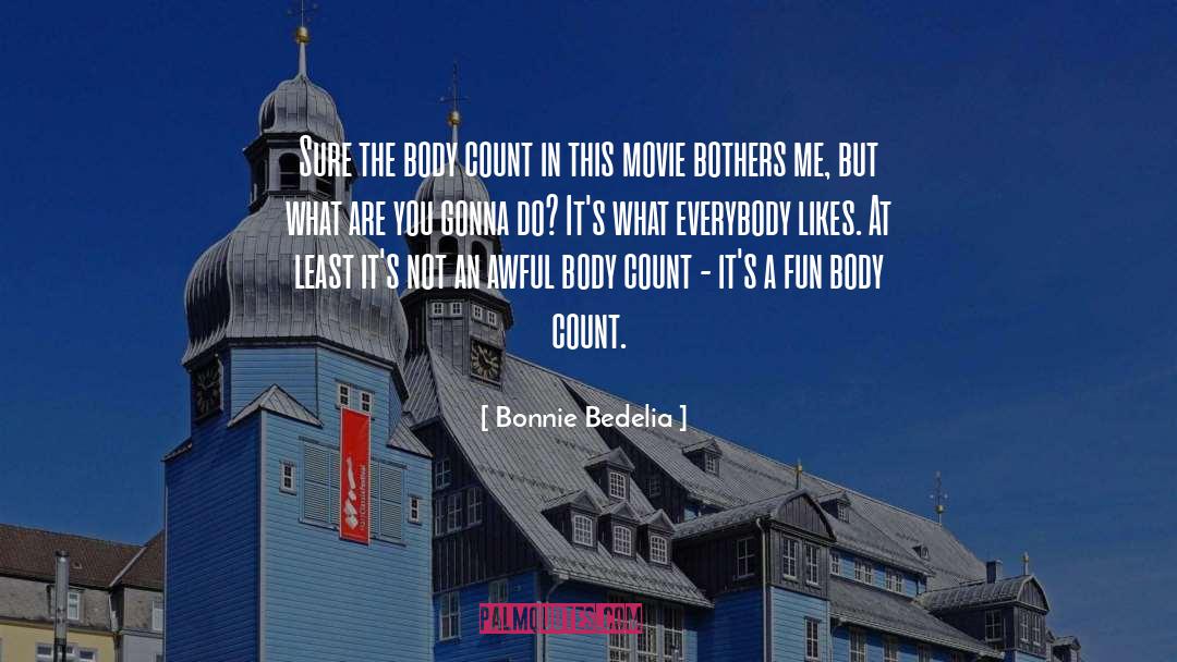 Bonnie Bedelia Quotes: Sure the body count in