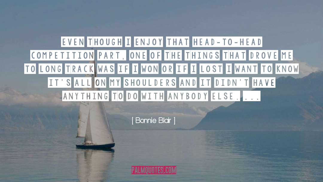 Bonnie Blair Quotes: Even though I enjoy that