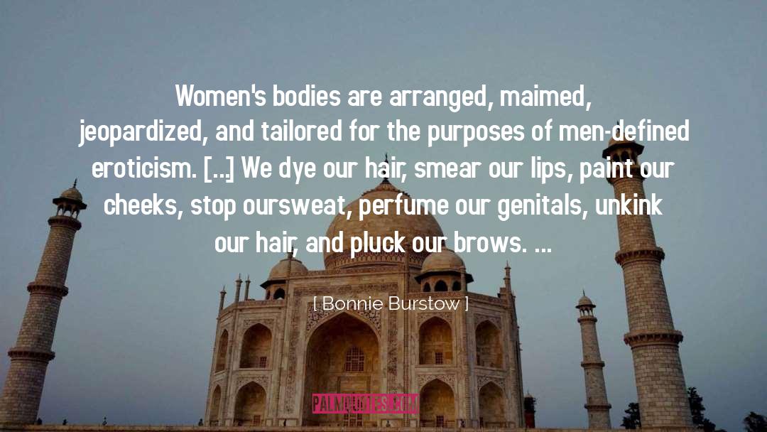 Bonnie Burstow Quotes: Women's bodies are arranged, maimed,
