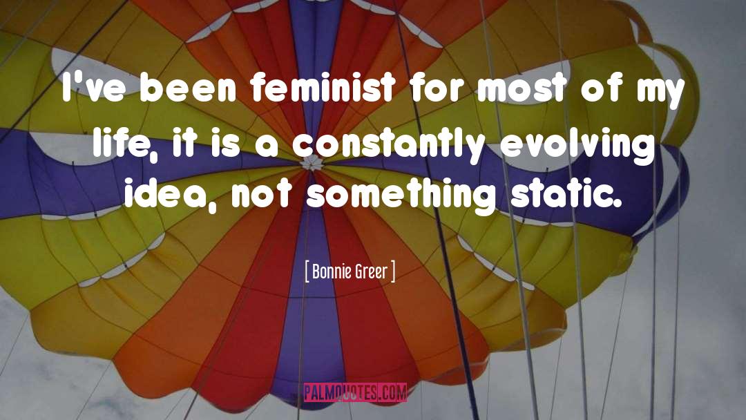 Bonnie Greer Quotes: I've been feminist for most