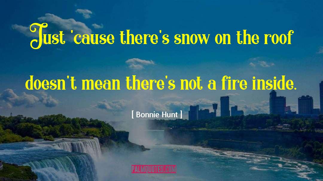 Bonnie Hunt Quotes: Just 'cause there's snow on