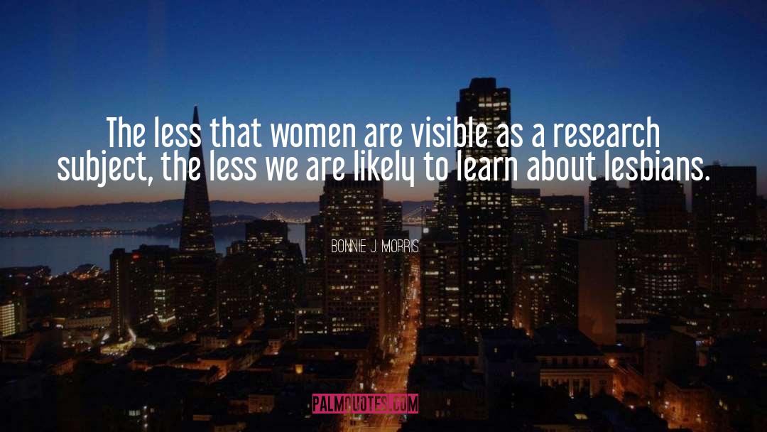 Bonnie J. Morris Quotes: The less that women are