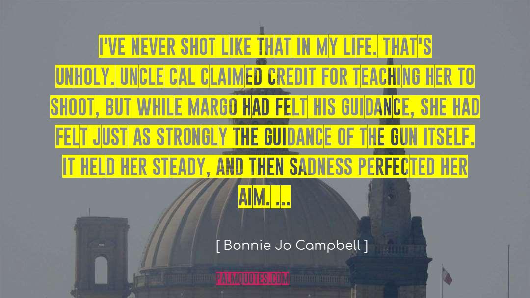 Bonnie Jo Campbell Quotes: I've never shot like that