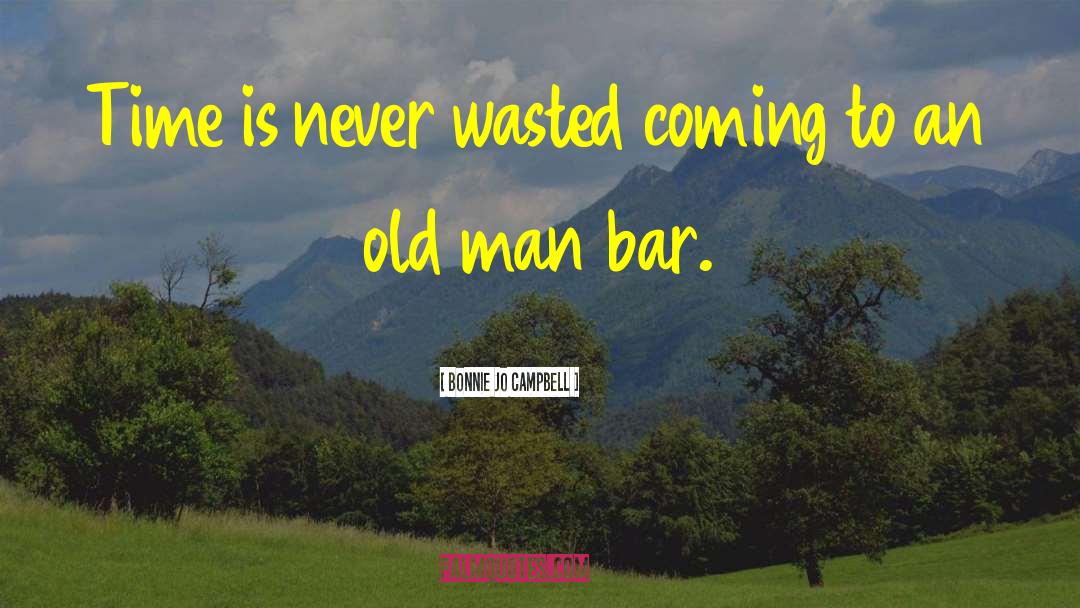 Bonnie Jo Campbell Quotes: Time is never wasted coming