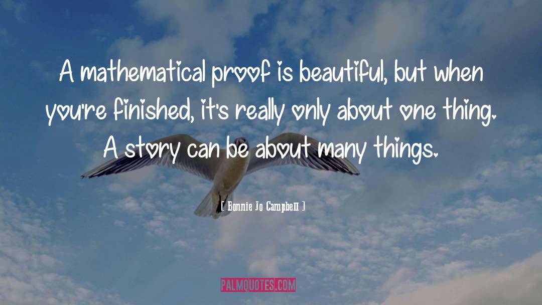 Bonnie Jo Campbell Quotes: A mathematical proof is beautiful,