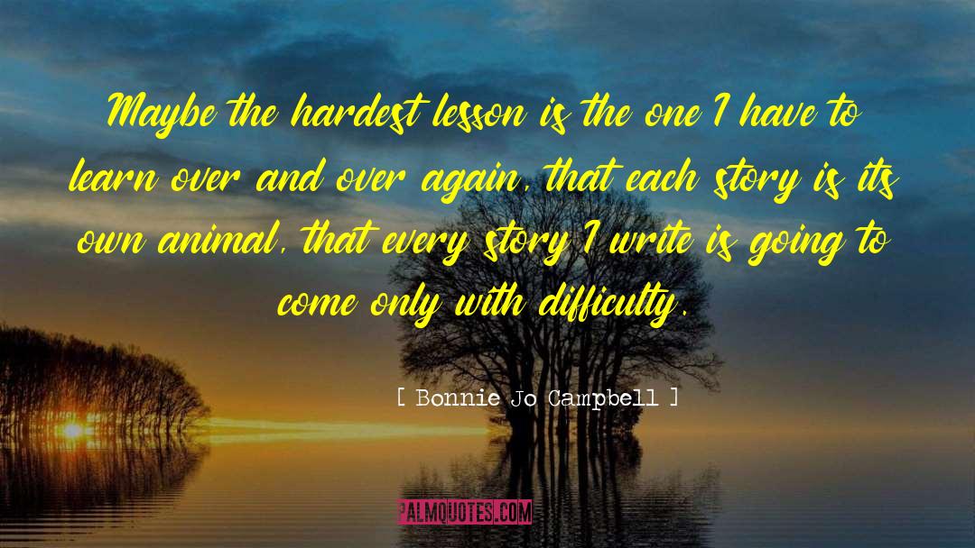 Bonnie Jo Campbell Quotes: Maybe the hardest lesson is