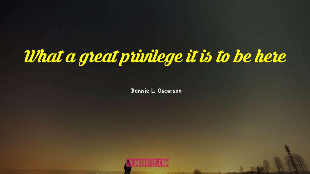 Bonnie L. Oscarson Quotes: What a great privilege it