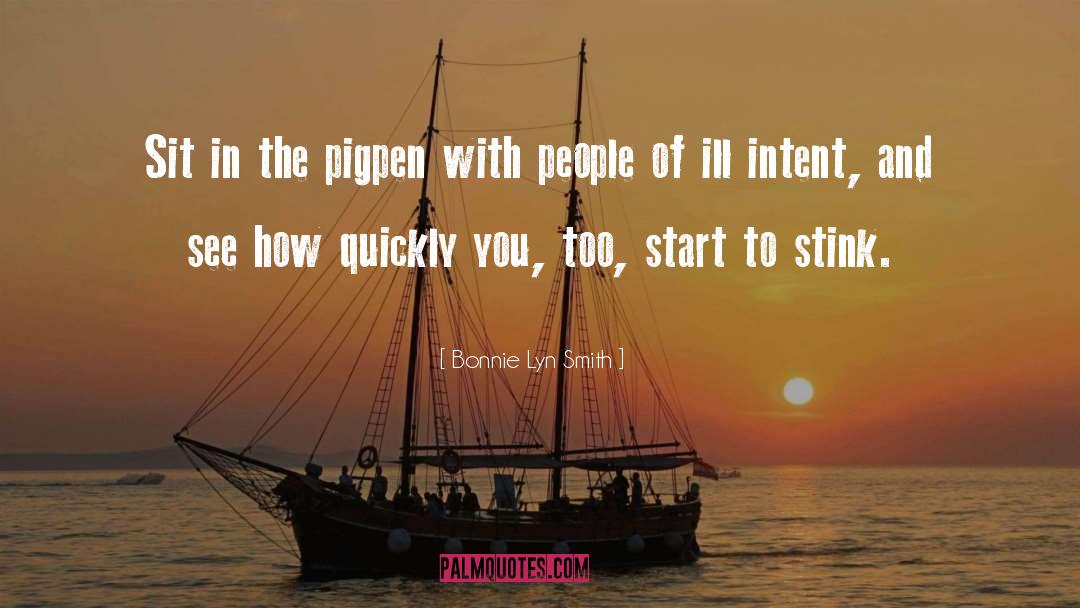 Bonnie Lyn Smith Quotes: Sit in the pigpen with