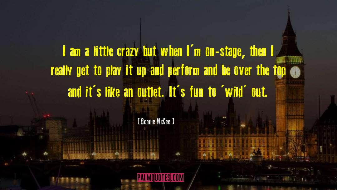 Bonnie McKee Quotes: I am a little crazy