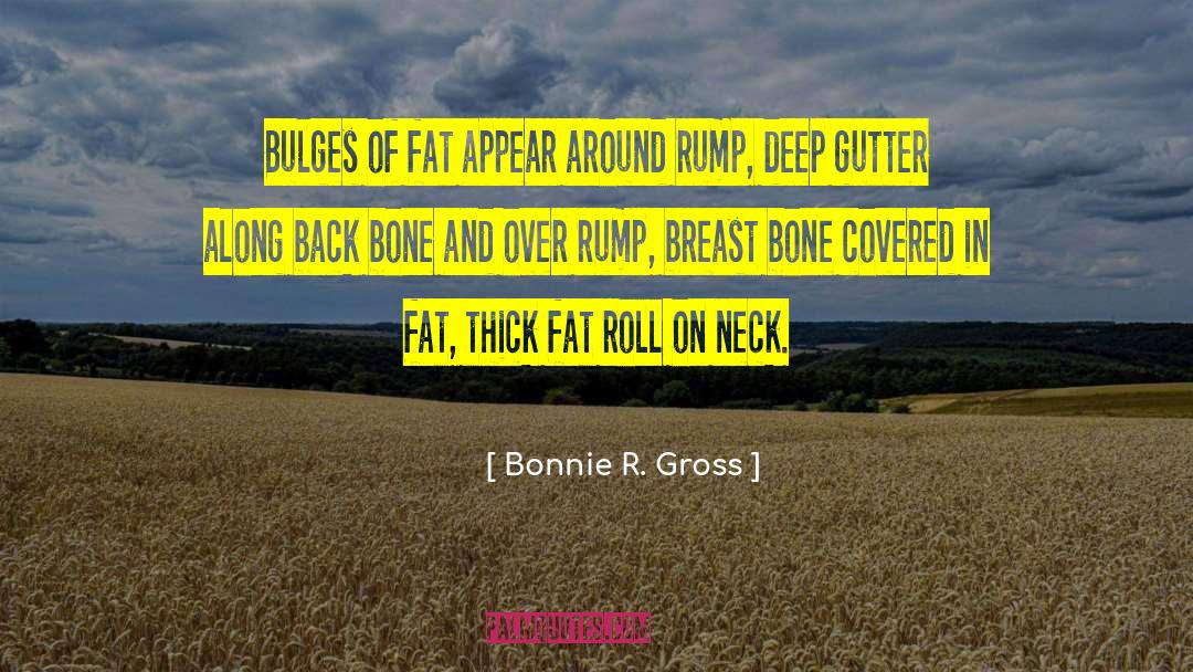 Bonnie R. Gross Quotes: Bulges of fat appear around