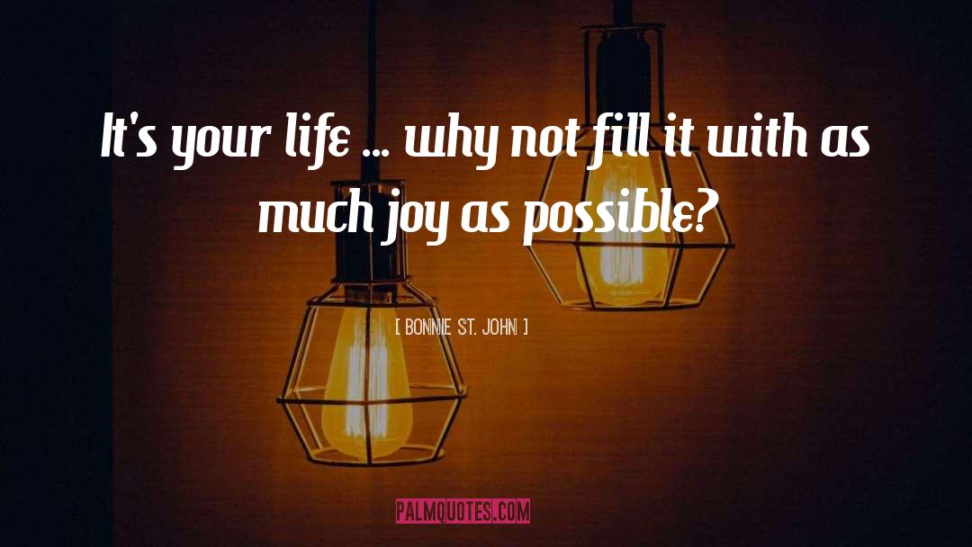 Bonnie St. John Quotes: It's your life ... why