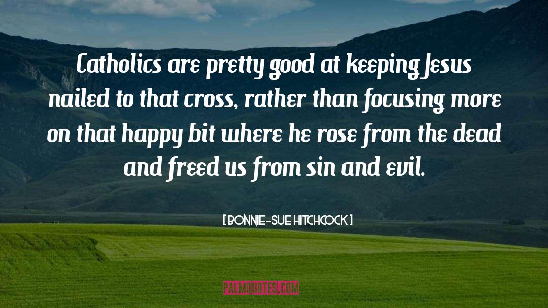 Bonnie-Sue Hitchcock Quotes: Catholics are pretty good at