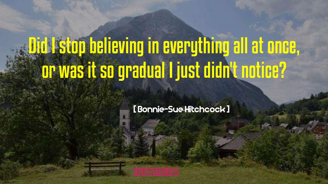 Bonnie-Sue Hitchcock Quotes: Did I stop believing in