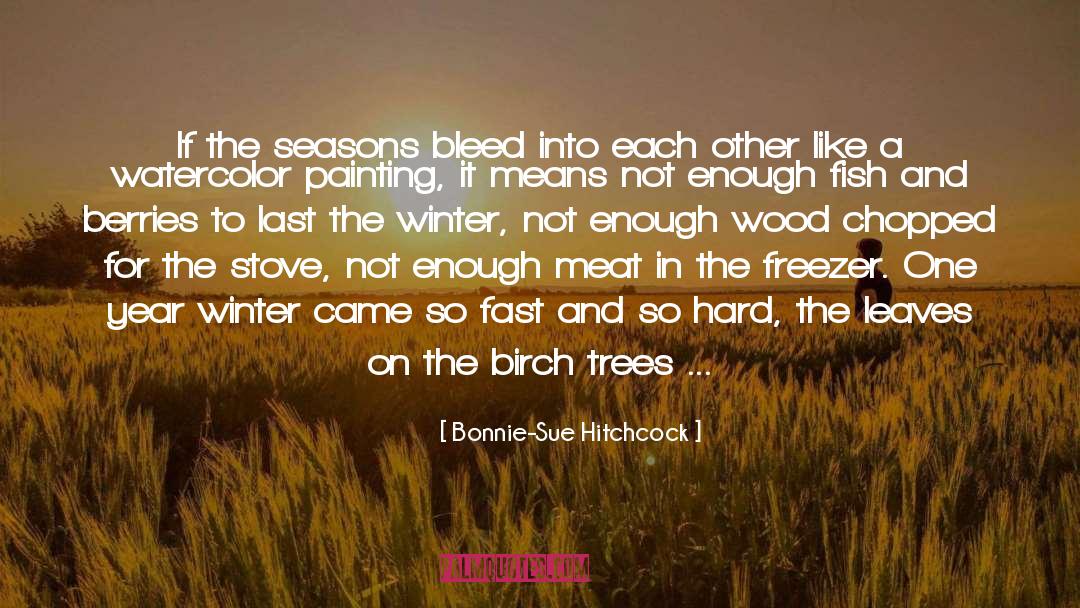 Bonnie-Sue Hitchcock Quotes: If the seasons bleed into