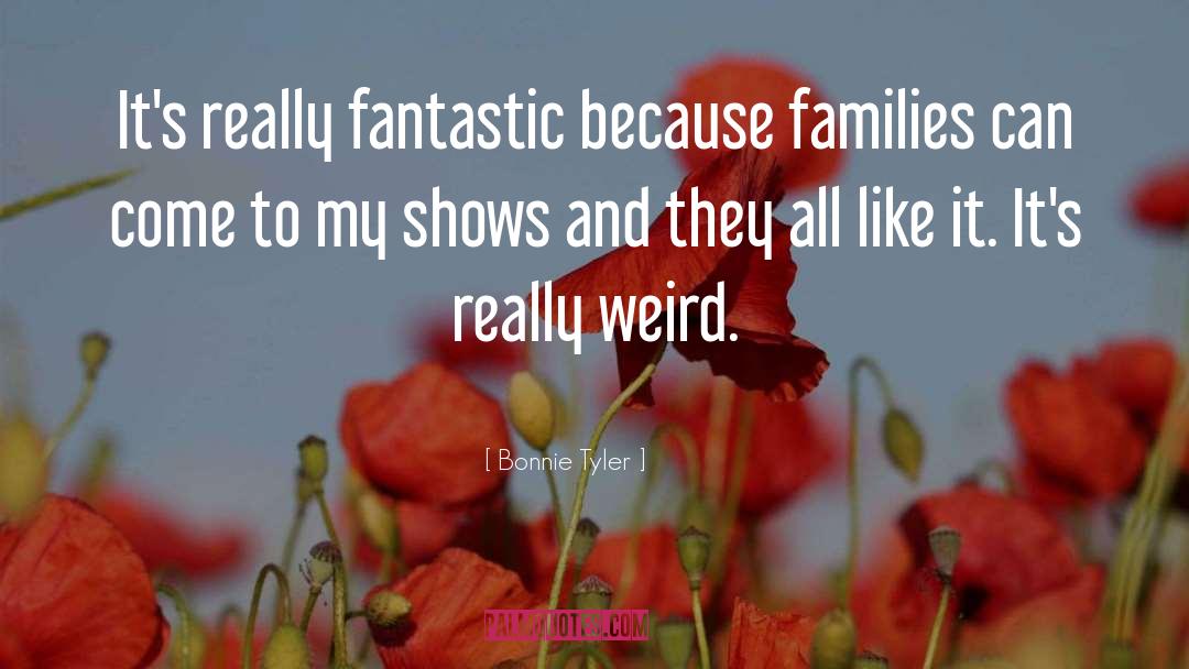 Bonnie Tyler Quotes: It's really fantastic because families