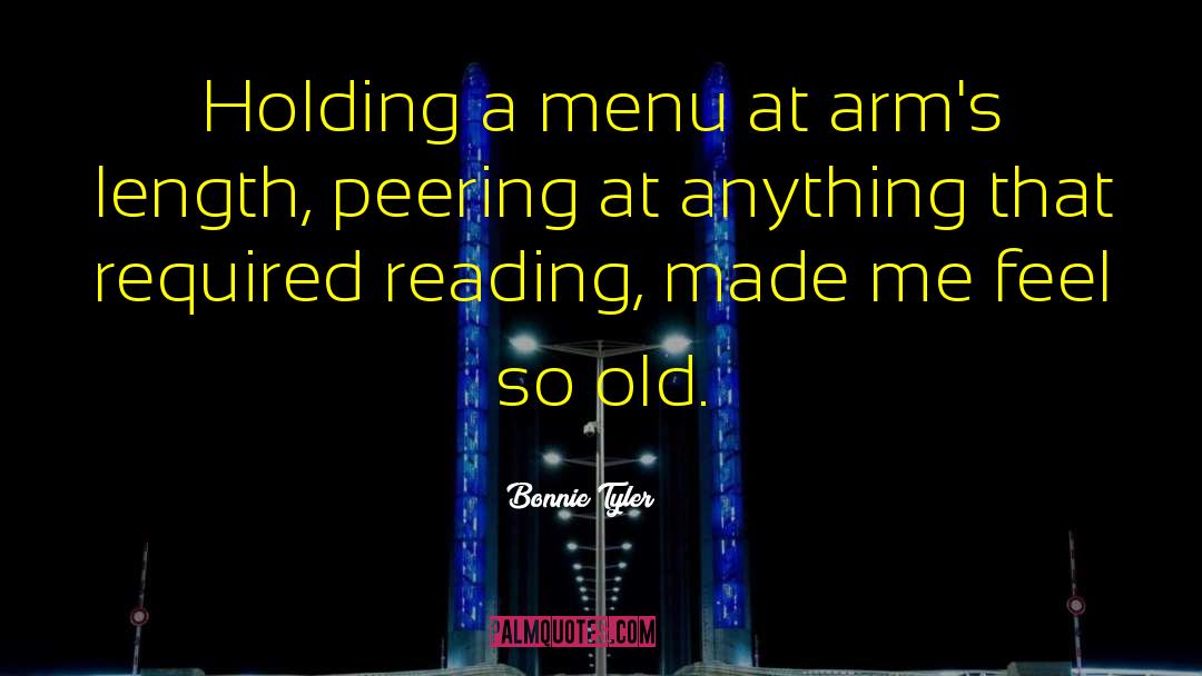 Bonnie Tyler Quotes: Holding a menu at arm's