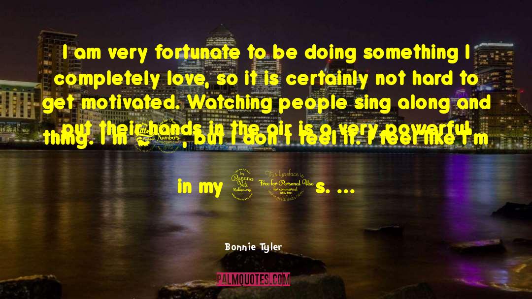 Bonnie Tyler Quotes: I am very fortunate to